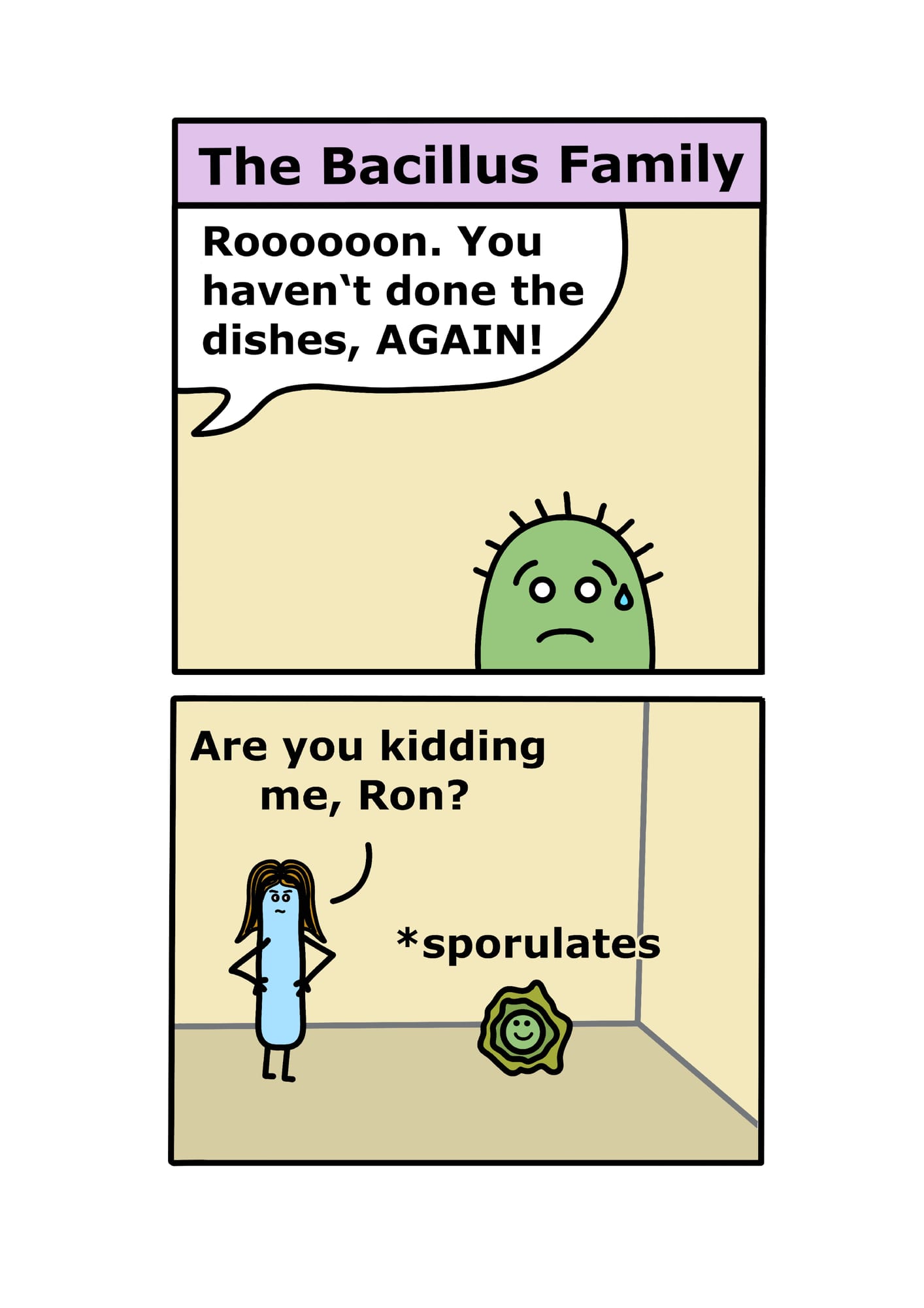 Mom Bacillus scolding Ron for not doing the dishes; Ron has sporulated on the floor.